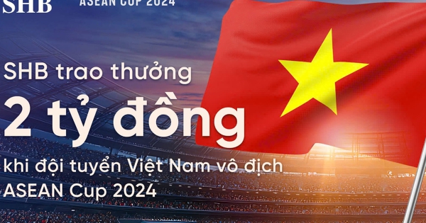 SHB dành 2 tỷ đồng trao thưởng đội tuyển bóng đá nam Việt Nam khi vô địch ASEAN Cup 2024