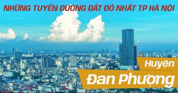 [Infographic] Những tuyến đường đắt đỏ nhất huyện Đan Phượng, TP Hà Nội