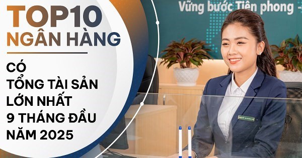 TOP 10 ngân hàng có tổng tài sản lớn nhất 9 tháng đầu 2025: MB dẫn đầu nhóm cổ phần