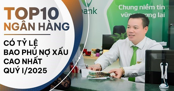 TOP 10 ngân hàng có tỷ lệ bao phủ nợ xấu cao nhất quý I/2025: VietABank vươn lên vị trí Á quân