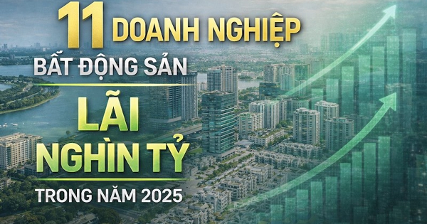 11 doanh nghiệp bất động sản báo lãi nghìn tỷ trong năm 2025