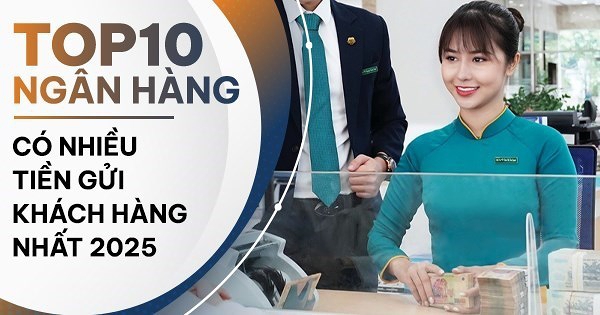 TOP 10 ngân hàng có nhiều tiền gửi khách hàng nhất năm 2025: VPBank vào Top 6, ABBank tăng mạnh nhất