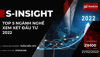 S - Insight #6: TOP 5 NGÀNH NGHỀ XEM XÉT ĐẦU TƯ CHO 2022? (21/02/2022)