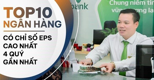 TOP 10 ngân hàng có chỉ số EPS cao nhất: Vietcombank dẫn đầu hệ thống