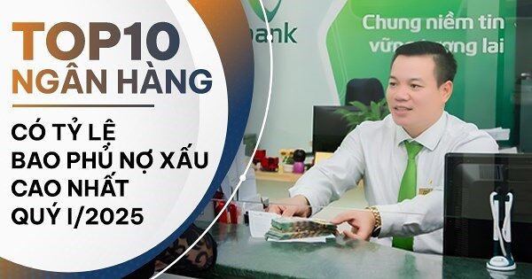 TOP 10 ngân hàng có tỷ lệ bao phủ nợ xấu cao nhất quý I/2025: VietABank vươn lên vị trí Á quân