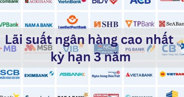 Ngân hàng nào đang trả lãi suất tiết kiệm kỳ hạn 3 năm cao nhất hệ thống?