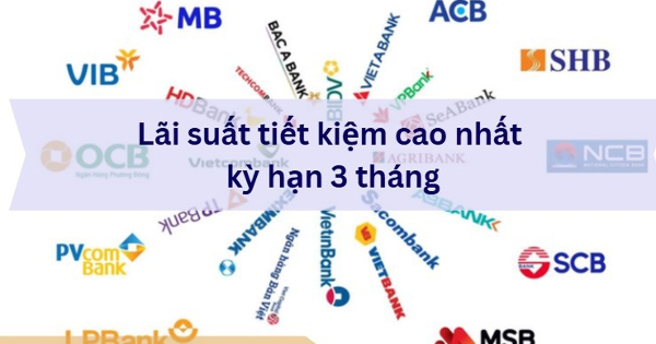 Gửi tiết kiệm kỳ hạn 3 tháng ở ngân hàng nào có lãi suất cao nhất?