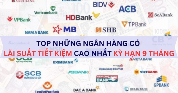 So sánh lãi suất ngân hàng kỳ hạn 9 tháng mới nhất tháng 8/2025