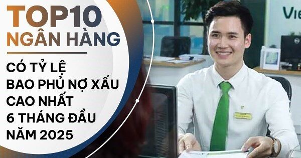 TOP 10 ngân hàng có tỷ lệ bao phủ nợ xấu cao nhất nửa đầu năm 2025: 5 ngân hàng trên ngưỡng 100%
