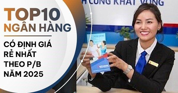 TOP 10 ngân hàng có định giá theo P/B rẻ nhất năm 2025