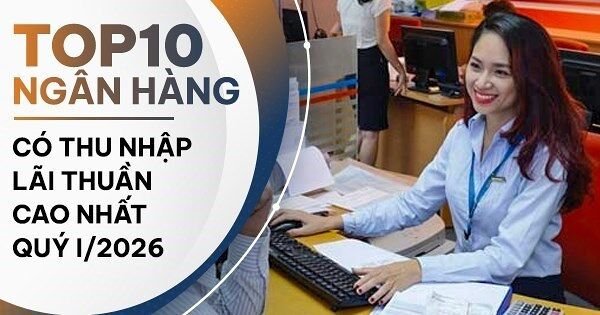 TOP 10 ngân hàng có thu nhập lãi thuần cao nhất quý I/2026: VPBank bứt phá lên Top 3
